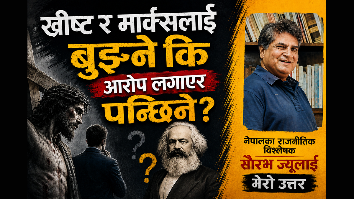 ख्रीष्ट र मार्क्सलाई बुझ्ने कि आरोप लगाएर पन्छिने “साैरभ ज्यू”?
